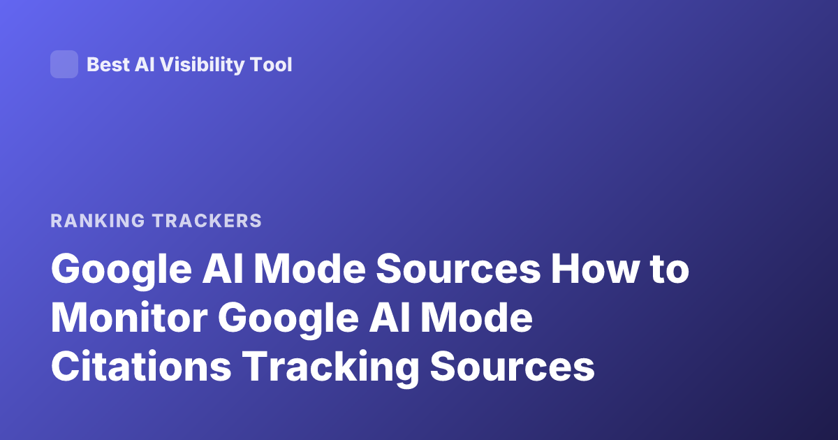 Google AI Mode Sources How to Monitor Google AI Mode Citations Tracking Sources