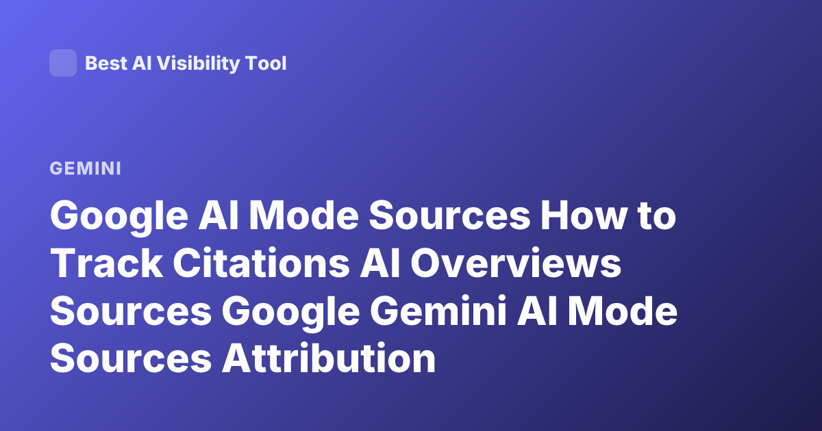 Google AI Mode Sources How to Track Citations AI Overviews Sources Google Gemini AI Mode Sources Attribution