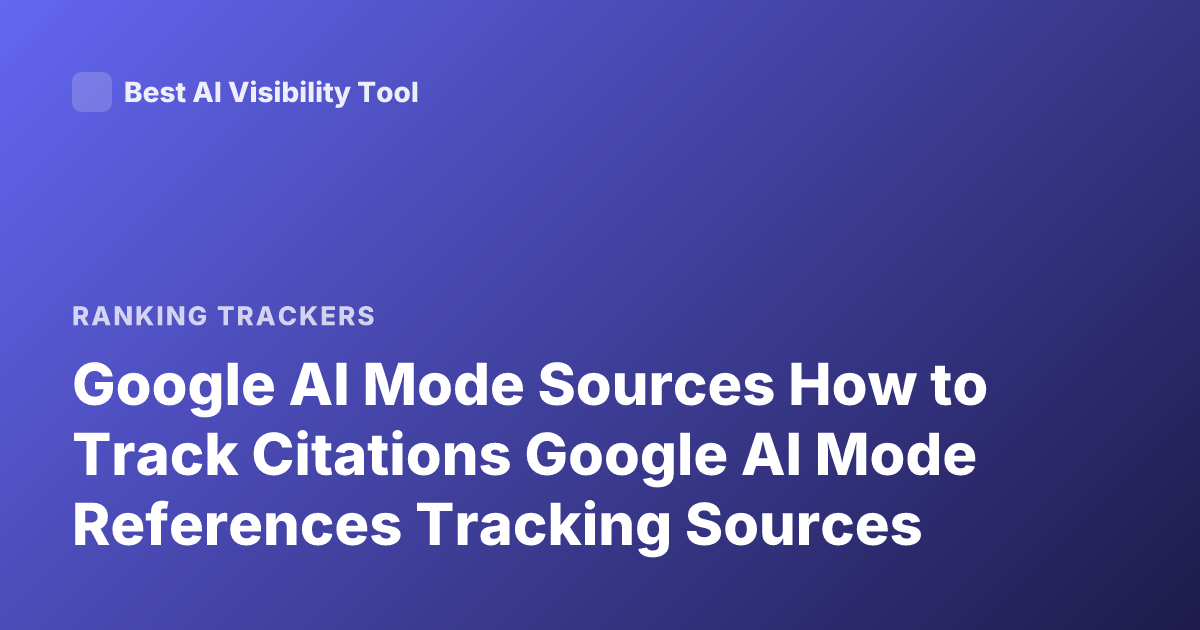 Google AI Mode Sources How to Track Citations Google AI Mode References Tracking Sources