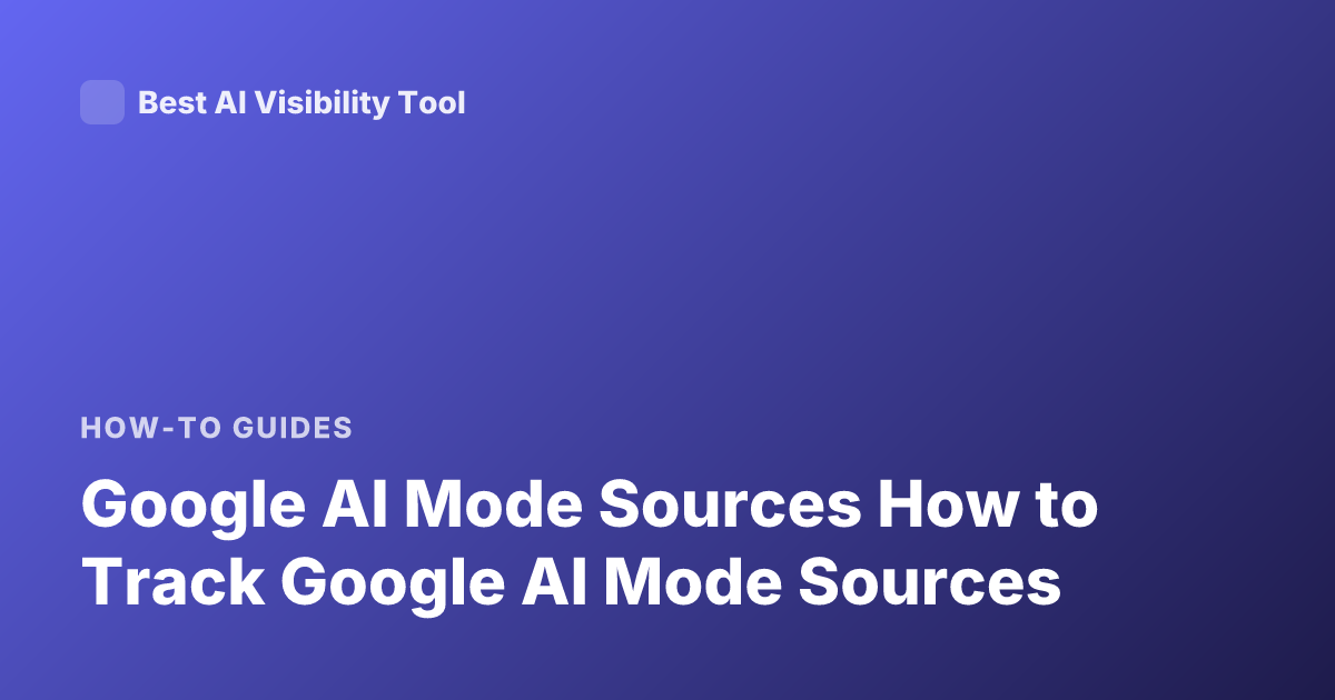 Google AI Mode Sources How to Track Google AI Mode Sources