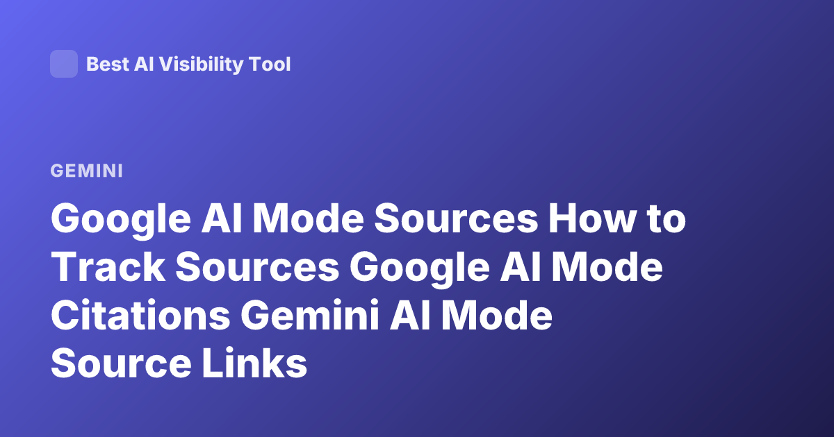 Google AI Mode Sources How to Track Sources Google AI Mode Citations Gemini AI Mode Source Links