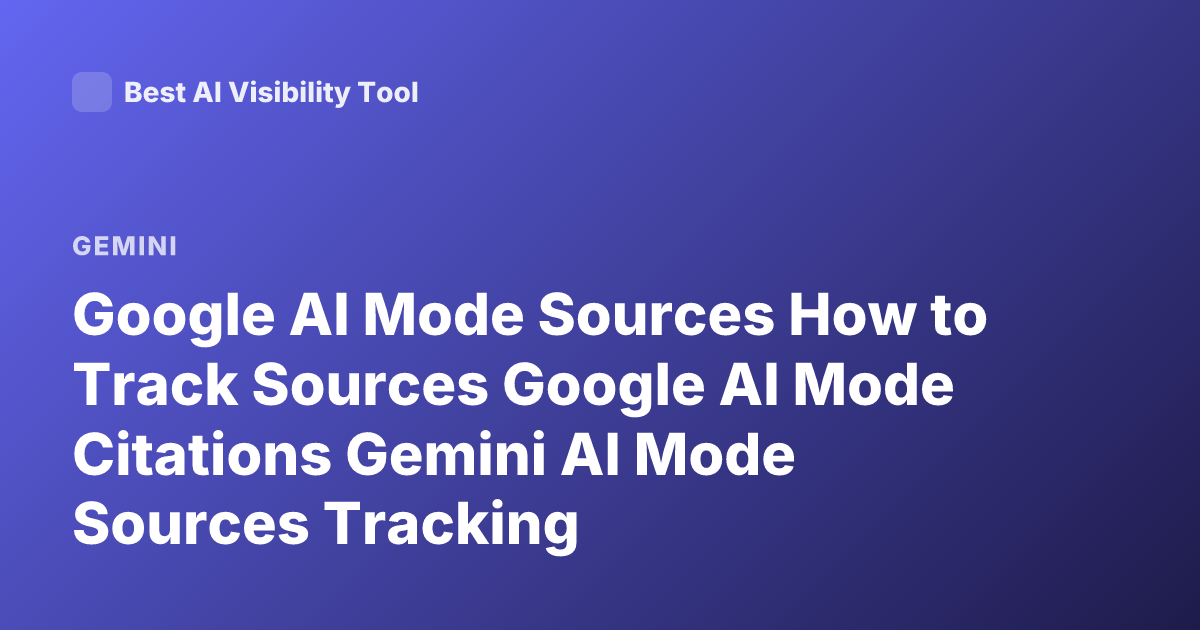 Google AI Mode Sources How to Track Sources Google AI Mode Citations Gemini AI Mode Sources Tracking