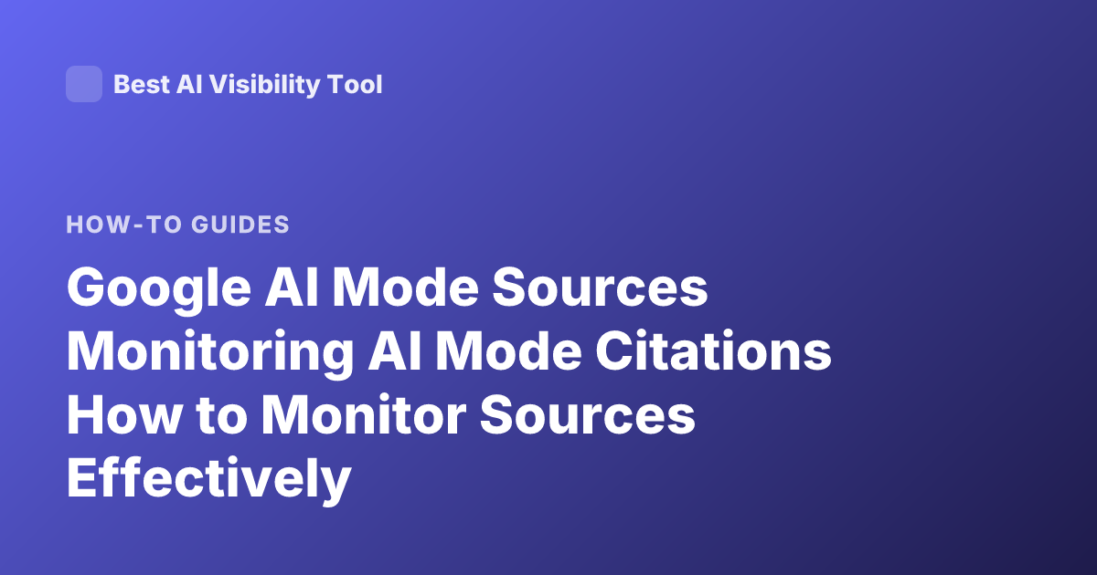 Google AI Mode Sources Monitoring AI Mode Citations How to Monitor Sources Effectively