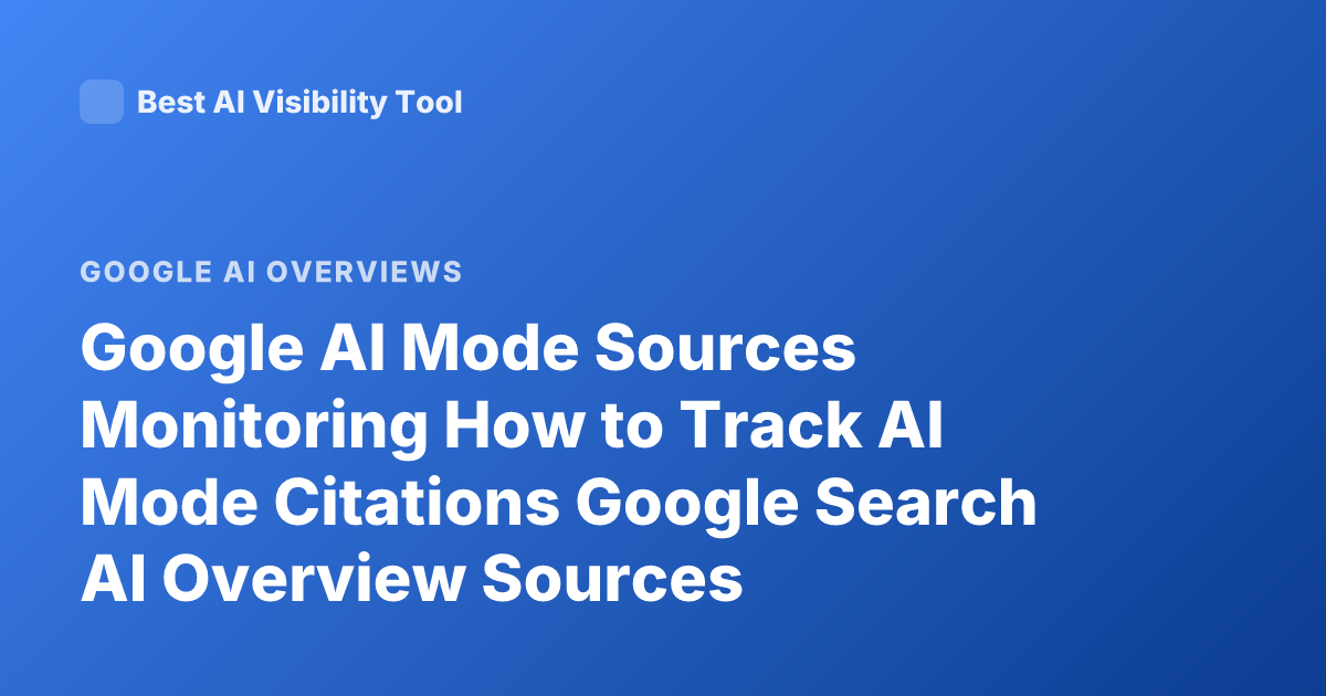 Google AI Mode Sources Monitoring How to Track AI Mode Citations Google Search AI Overview Sources