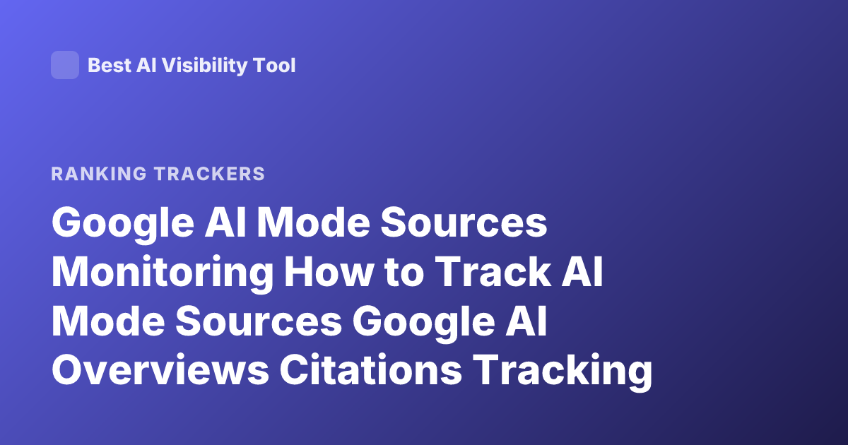 Google AI Mode Sources Monitoring How to Track AI Mode Sources Google AI Overviews Citations Tracking