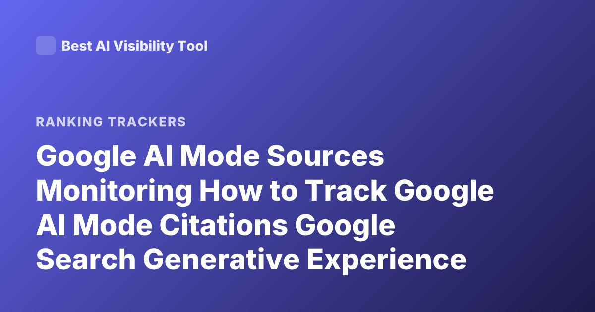 Google AI Mode Sources Monitoring How to Track Google AI Mode Citations Google Search Generative Experience Sources Tracking