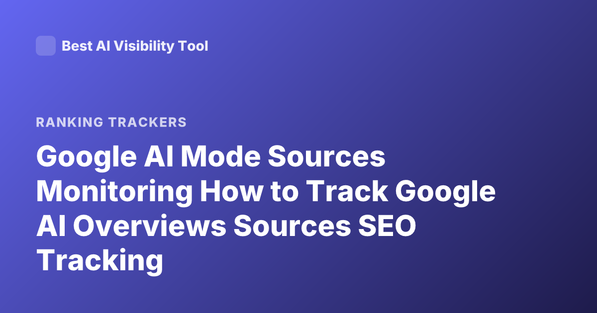 Google AI Mode Sources Monitoring How to Track Google AI Overviews Sources SEO Tracking