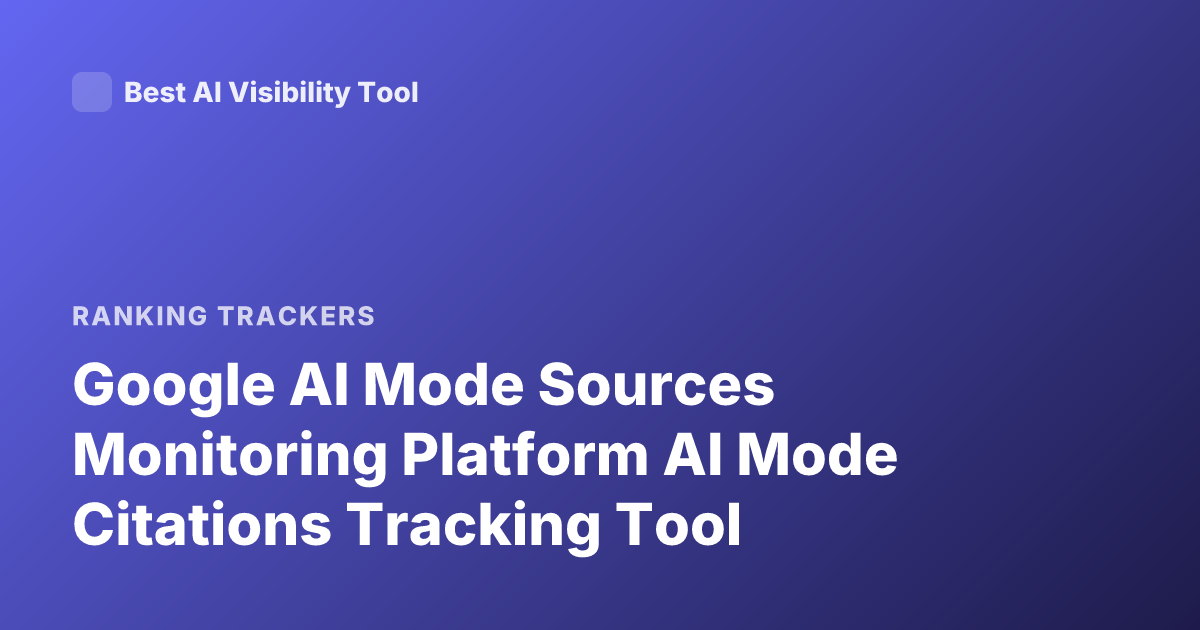 Google AI Mode Sources Monitoring Platform AI Mode Citations Tracking Tool