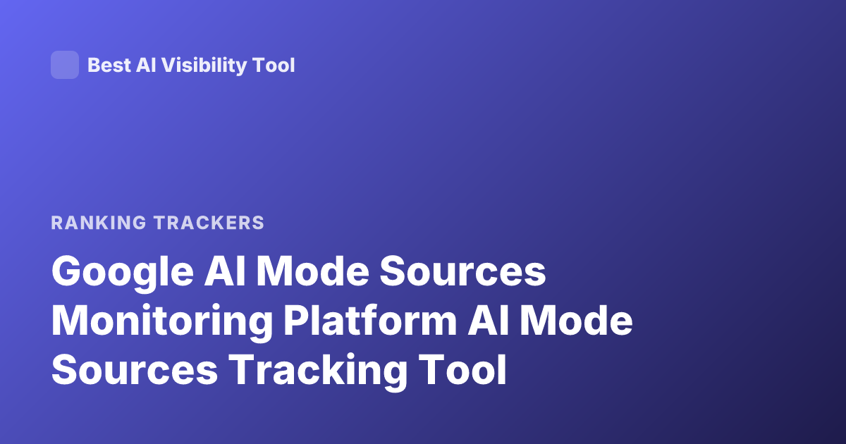 Google AI Mode Sources Monitoring Platform AI Mode Sources Tracking Tool