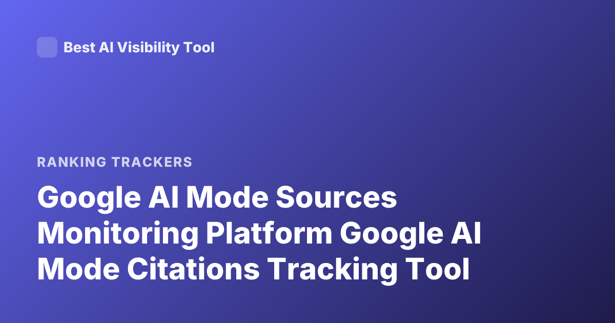 Google AI Mode Sources Monitoring Platform Google AI Mode Citations Tracking Tool