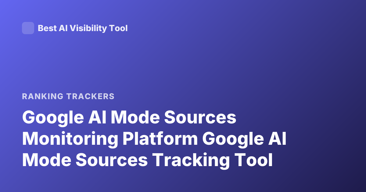 Google AI Mode Sources Monitoring Platform Google AI Mode Sources Tracking Tool