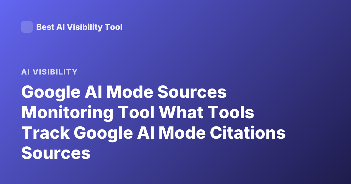 Google AI Mode Sources Monitoring Tool What Tools Track Google AI Mode Citations Sources