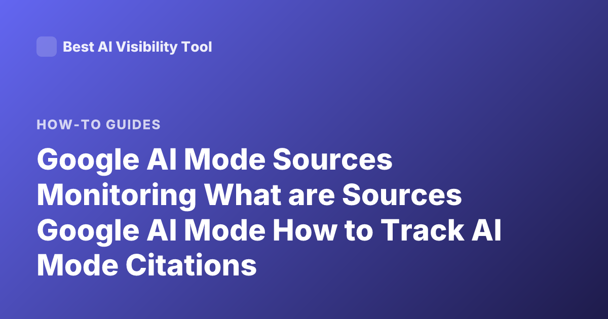 Google AI Mode Sources Monitoring What are Sources Google AI Mode How to Track AI Mode Citations