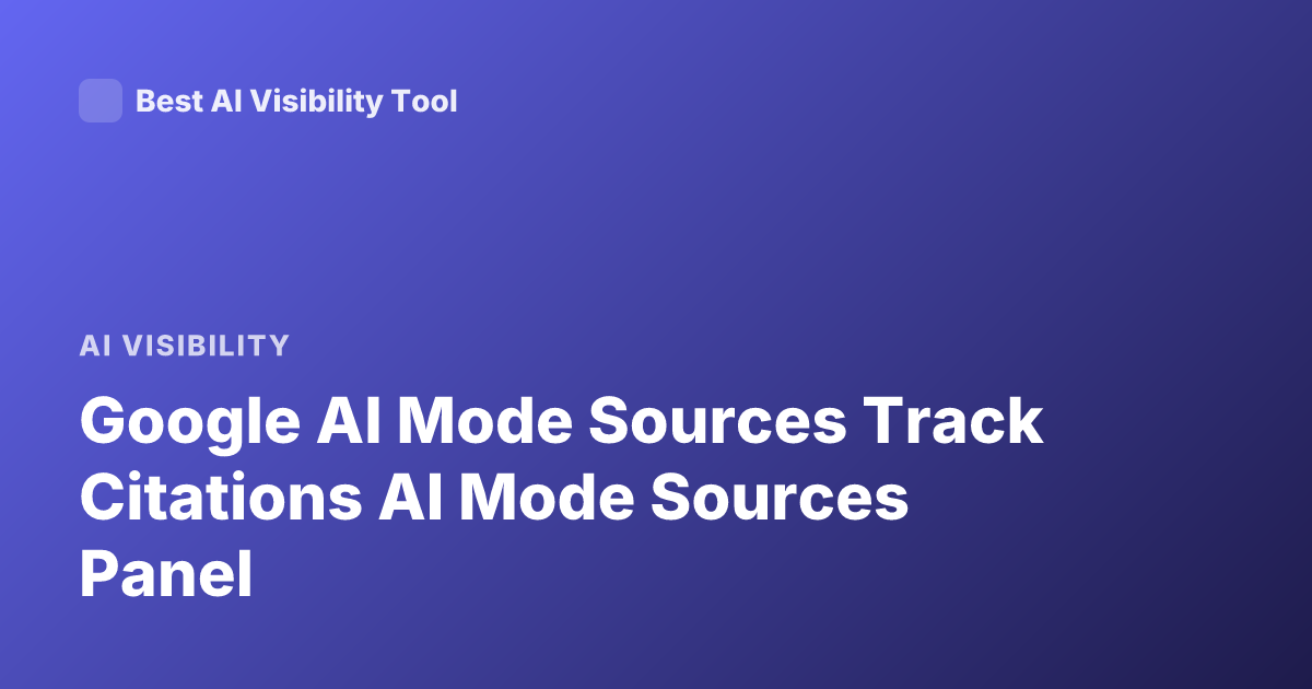 Google AI Mode Sources Track Citations AI Mode Sources Panel