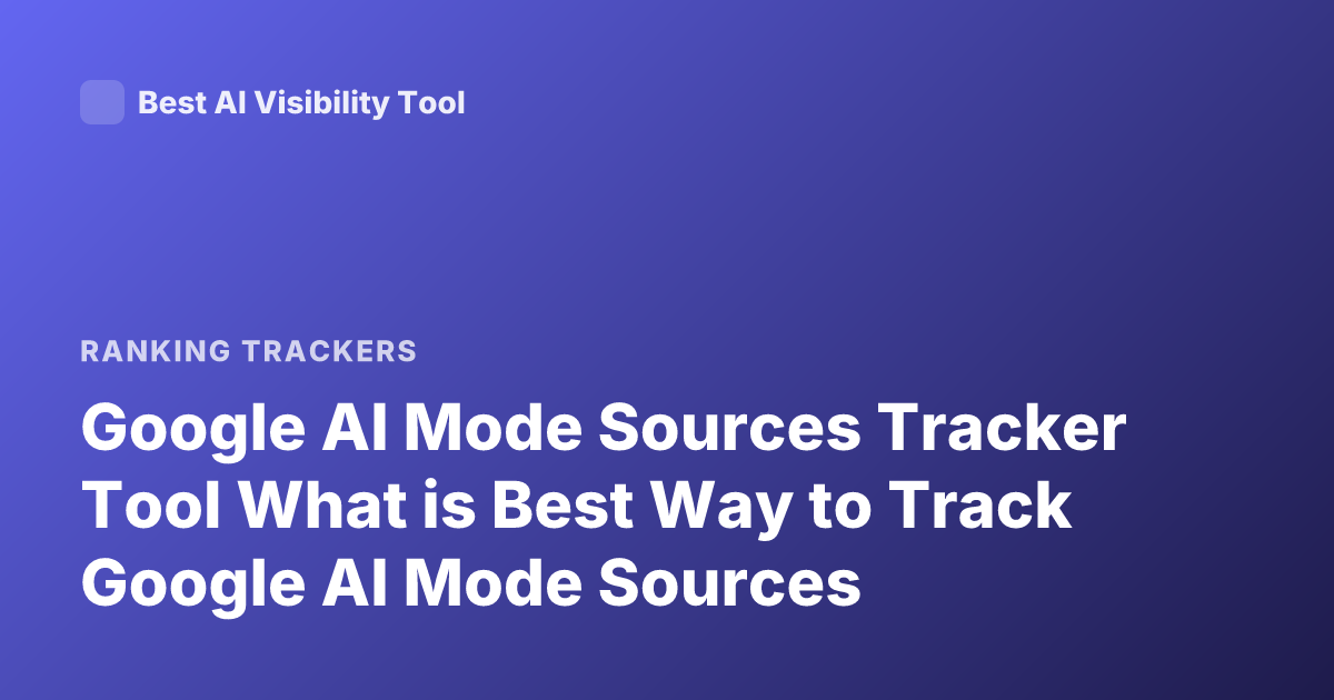 Google AI Mode Sources Tracker Tool What is Best Way to Track Google AI Mode Sources