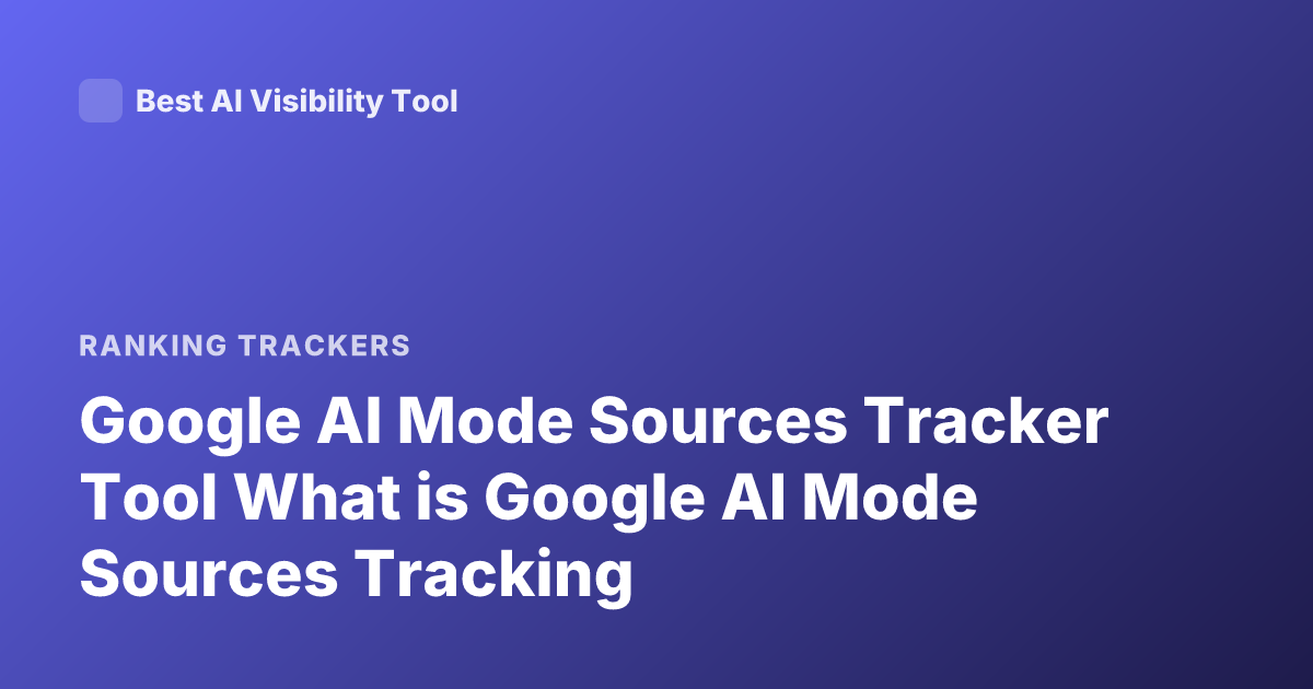 Google AI Mode Sources Tracker Tool What is Google AI Mode Sources Tracking