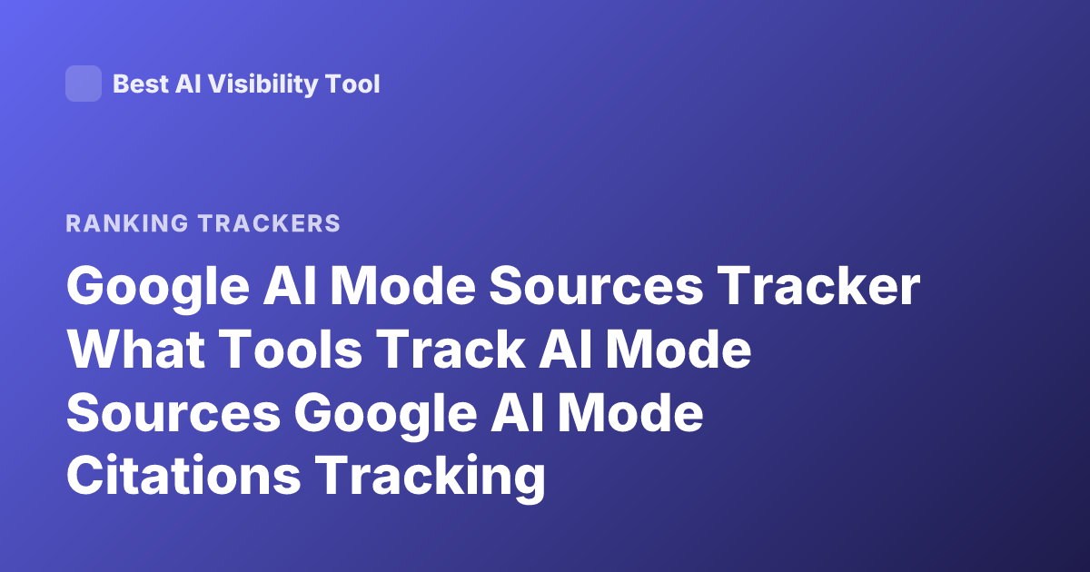 Google AI Mode Sources Tracker What Tools Track AI Mode Sources Google AI Mode Citations Tracking