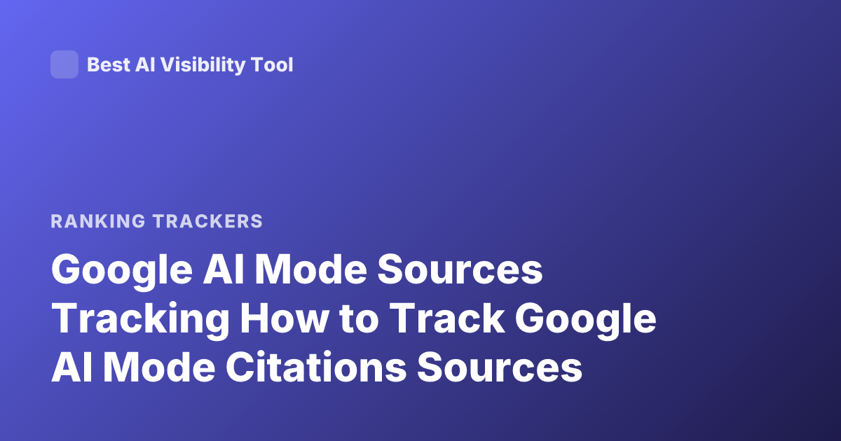 Google AI Mode Sources Tracking How to Track Google AI Mode Citations Sources