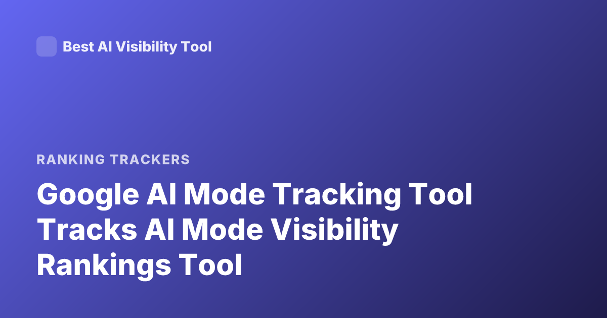 Google AI Mode Tracking Tool Tracks AI Mode Visibility Rankings Tool