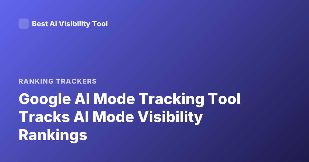 Google AI Mode Tracking Tool Tracks AI Mode Visibility Rankings