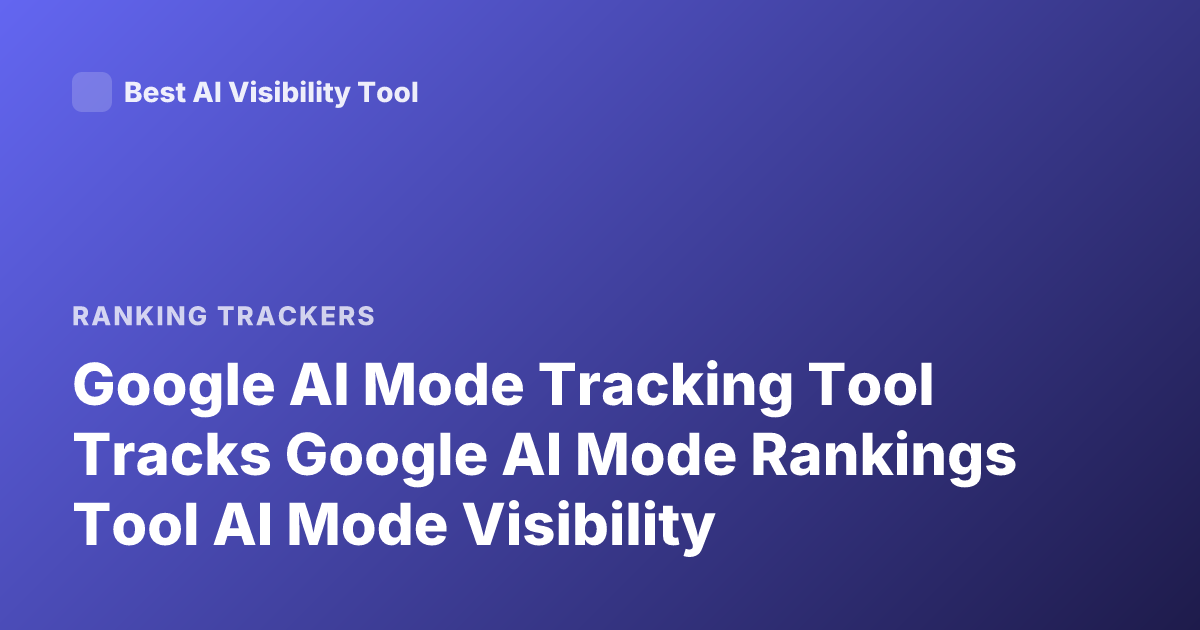 Google AI Mode Tracking Tool Tracks Google AI Mode Rankings Tool AI Mode Visibility