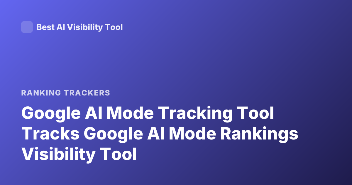 Google AI Mode Tracking Tool Tracks Google AI Mode Rankings Visibility Tool