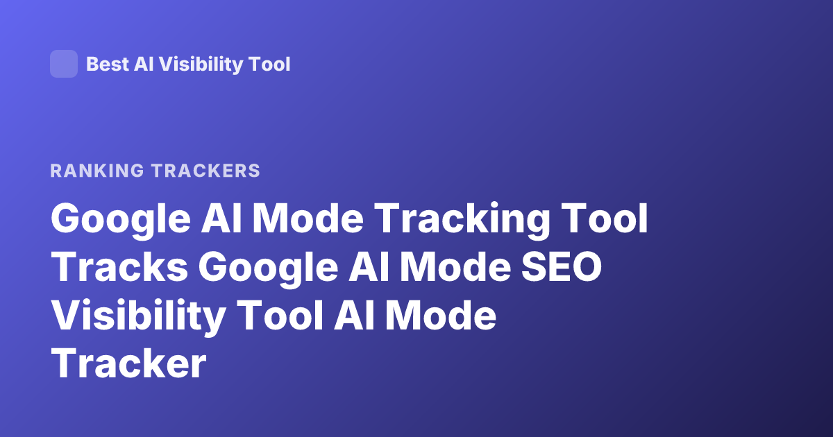 Google AI Mode Tracking Tool Tracks Google AI Mode SEO Visibility Tool AI Mode Tracker