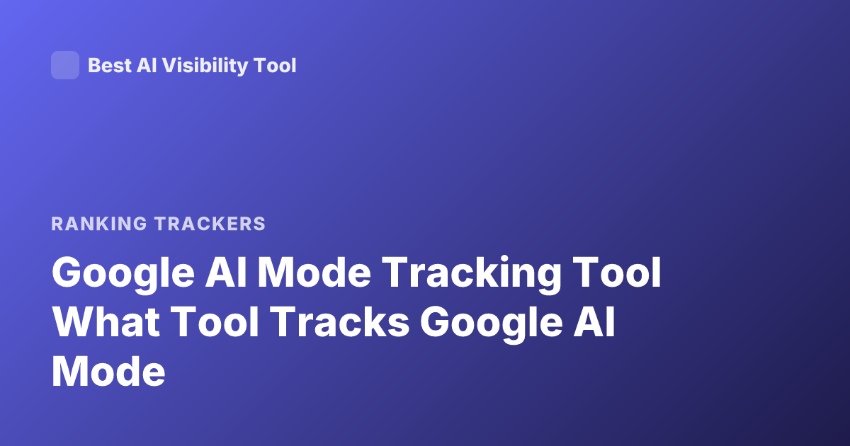 Google AI Mode Tracking Tool What Tool Tracks Google AI Mode
