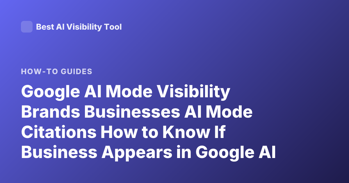 Google AI Mode Visibility Brands Businesses AI Mode Citations How to Know If Business Appears in Google AI Mode