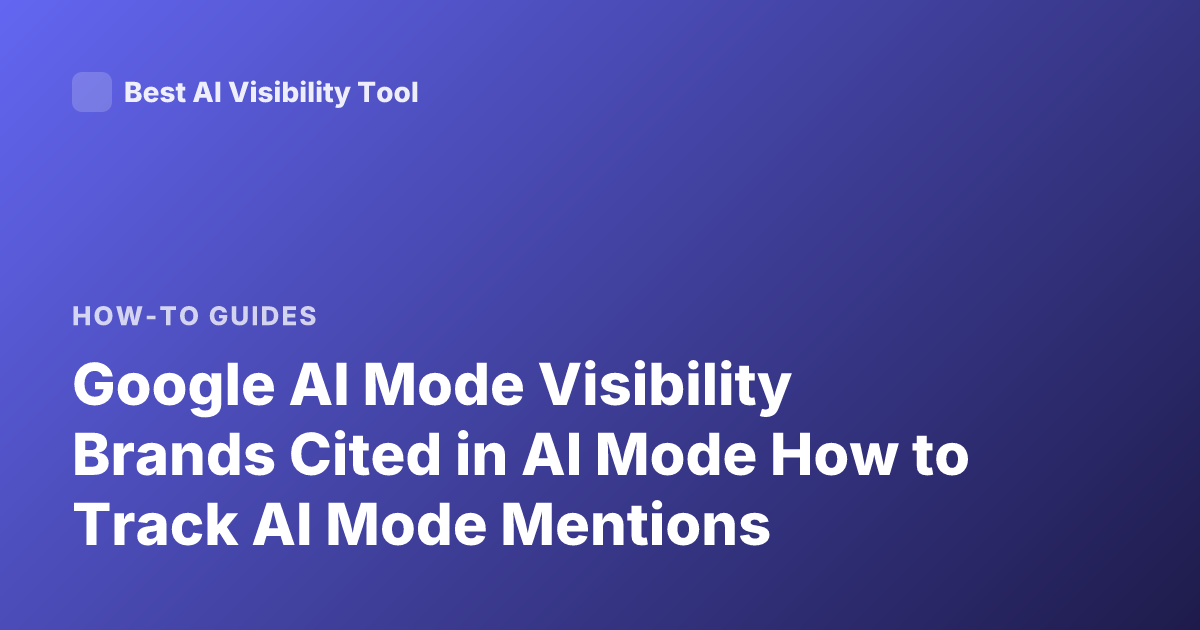 Google AI Mode Visibility Brands Cited in AI Mode How to Track AI Mode Mentions