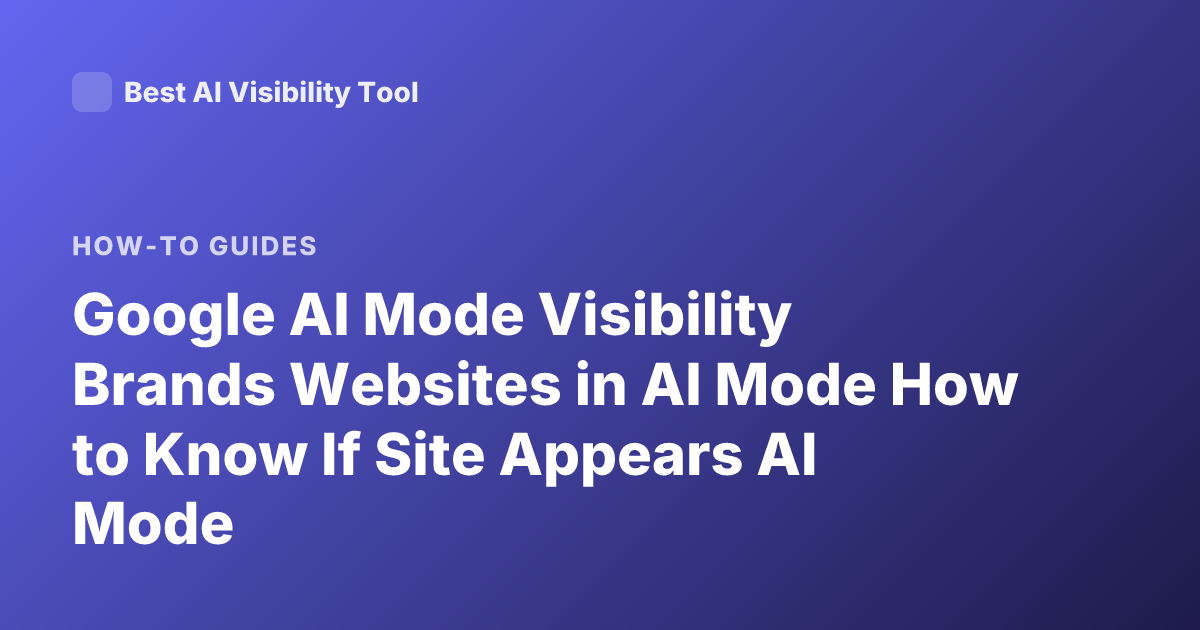 Google AI Mode Visibility Brands Websites in AI Mode How to Know If Site Appears AI Mode