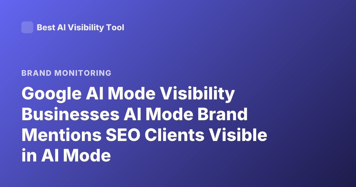 Google AI Mode Visibility Businesses AI Mode Brand Mentions SEO Clients Visible in AI Mode