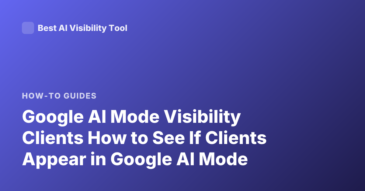 Google AI Mode Visibility Clients How to See If Clients Appear in Google AI Mode
