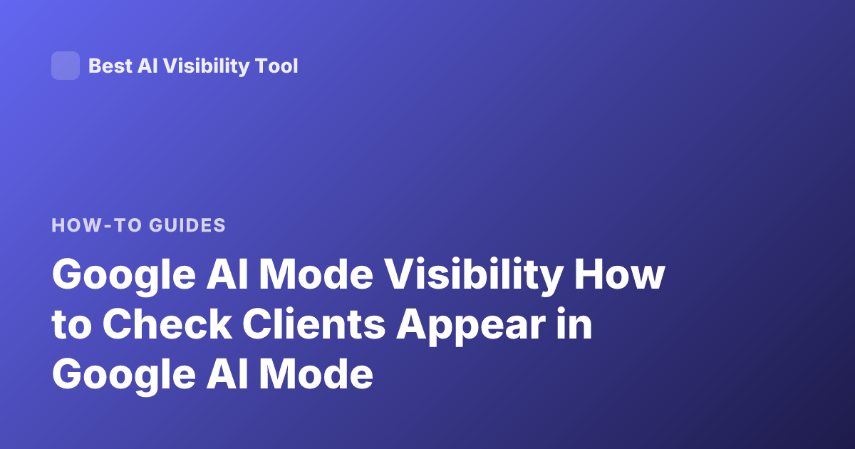 Google AI Mode Visibility How to Check Clients Appear in Google AI Mode