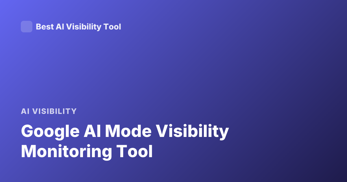 Google AI Mode Visibility Monitoring Tool