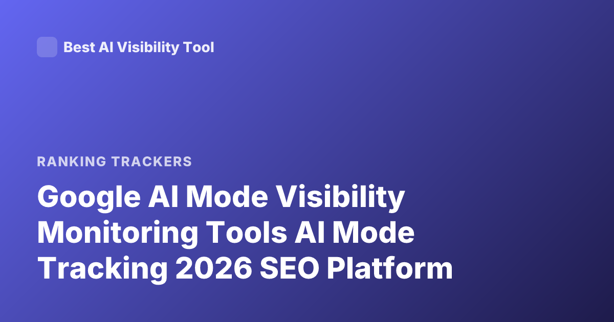 Google AI Mode Visibility Monitoring Tools AI Mode Tracking 2026 SEO Platform