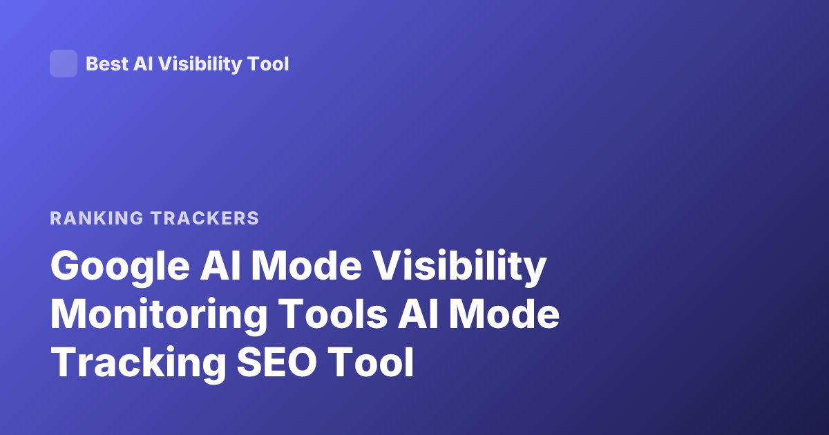 Google AI Mode Visibility Monitoring Tools AI Mode Tracking SEO Tool