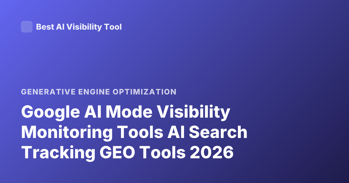 Google AI Mode Visibility Monitoring Tools AI Search Tracking GEO Tools 2026