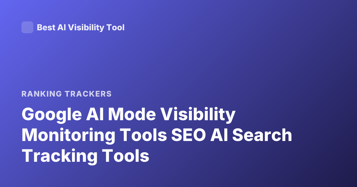 Google AI Mode Visibility Monitoring Tools SEO AI Search Tracking Tools