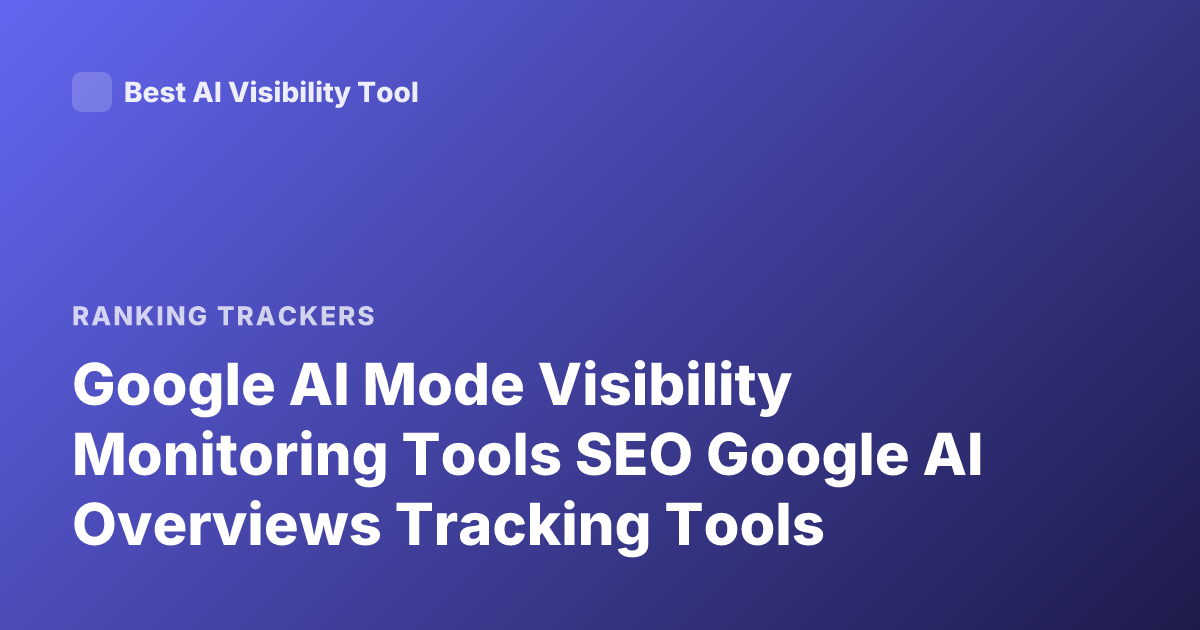 Google AI Mode Visibility Monitoring Tools SEO Google AI Overviews Tracking Tools