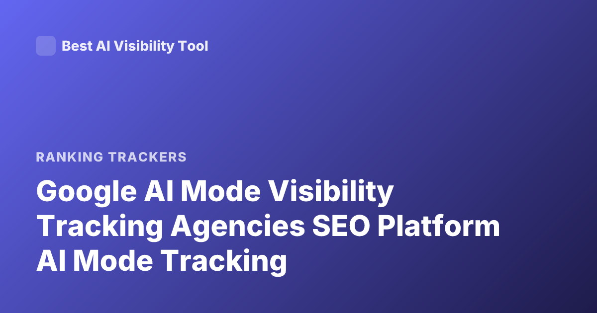 Google AI Mode Visibility Tracking Agencies SEO Platform AI Mode Tracking