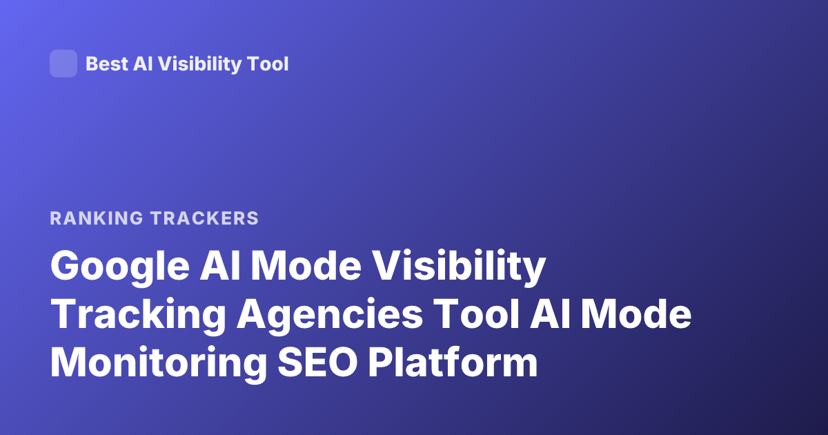 Google AI Mode Visibility Tracking Agencies Tool AI Mode Monitoring SEO Platform