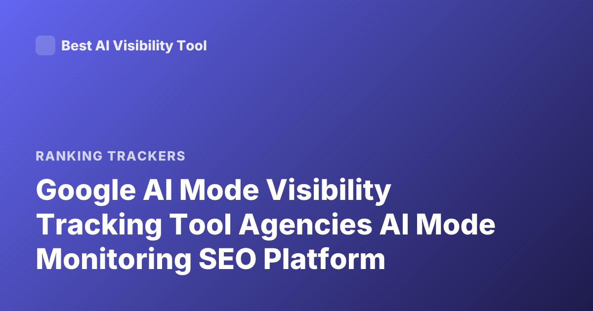 Google AI Mode Visibility Tracking Tool Agencies AI Mode Monitoring SEO Platform