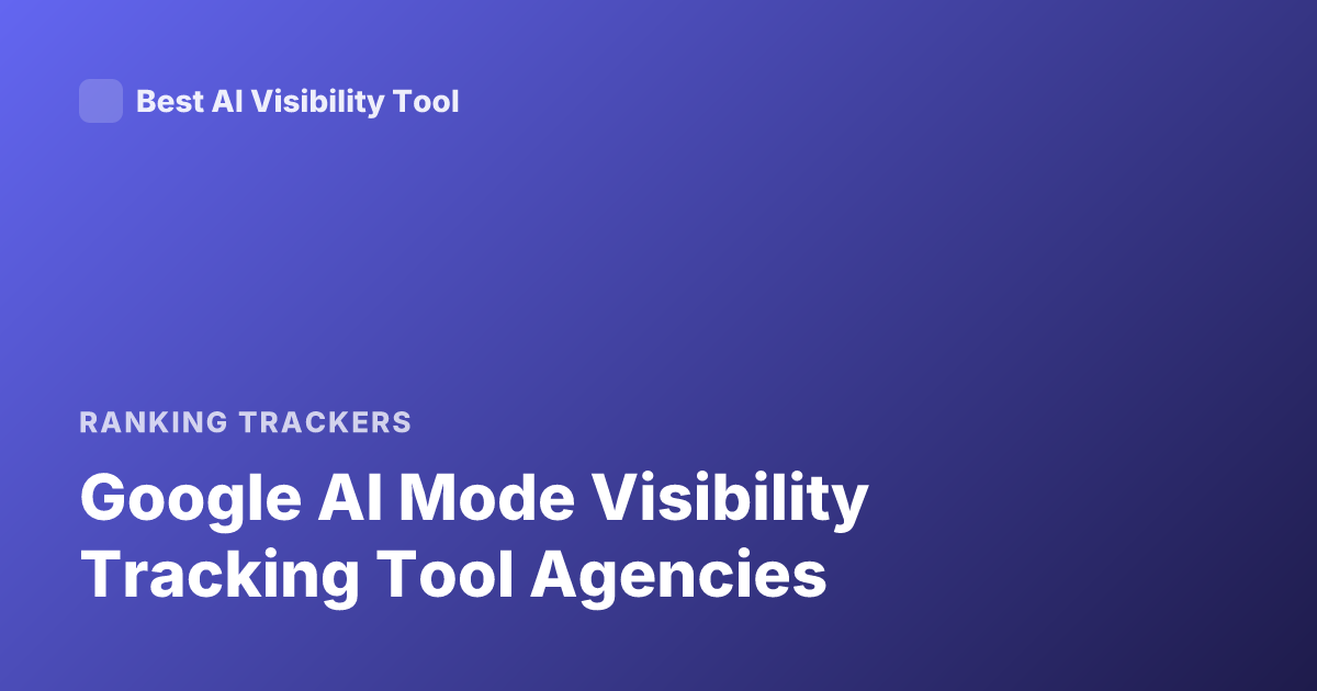 Google AI Mode Visibility Tracking Tool Agencies