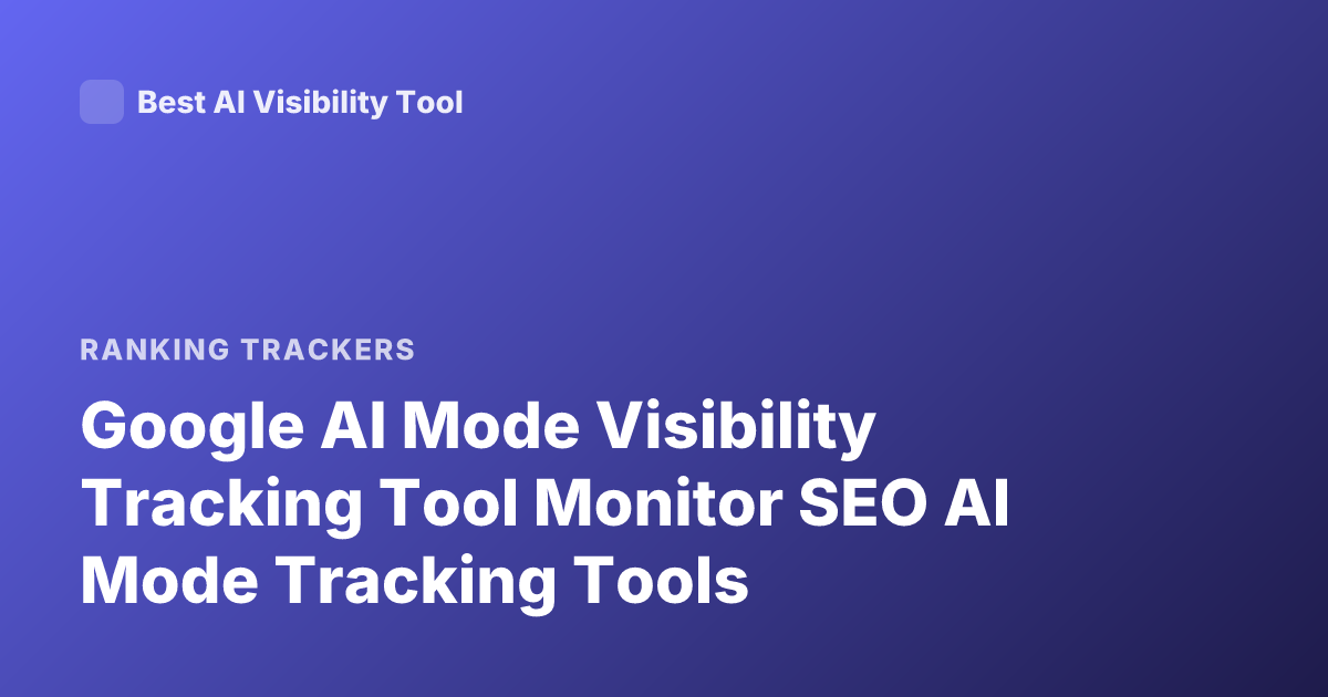 Google AI Mode Visibility Tracking Tool Monitor SEO AI Mode Tracking Tools