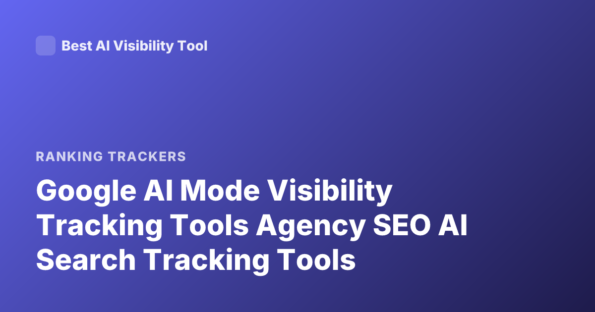 Google AI Mode Visibility Tracking Tools Agency SEO AI Search Tracking Tools