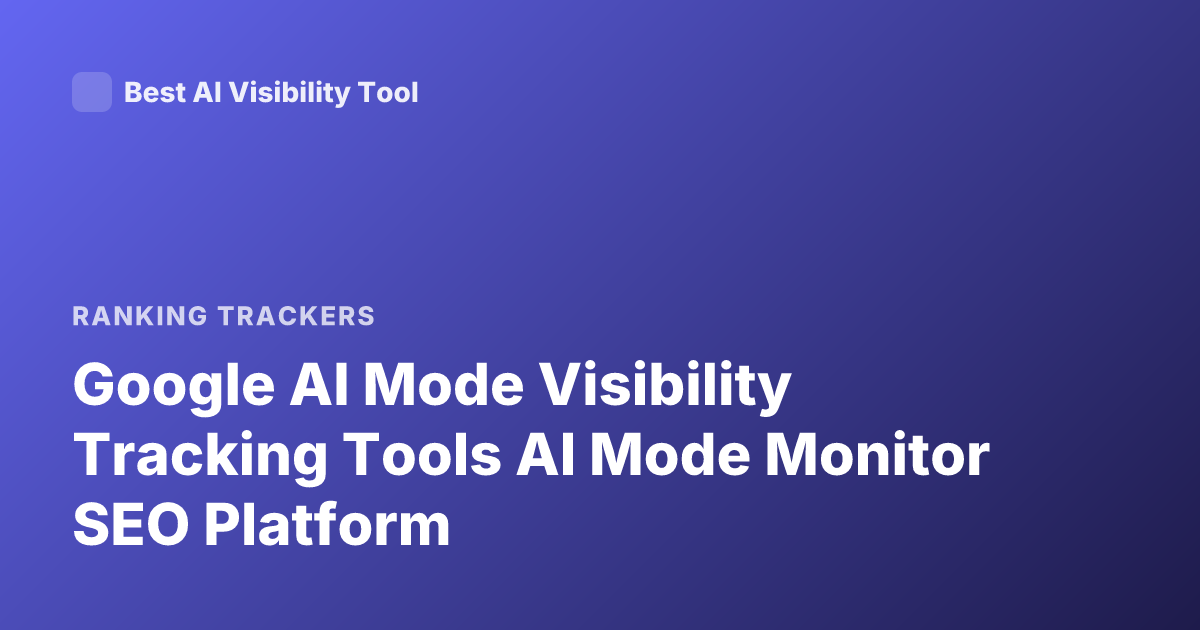 Google AI Mode Visibility Tracking Tools AI Mode Monitor SEO Platform
