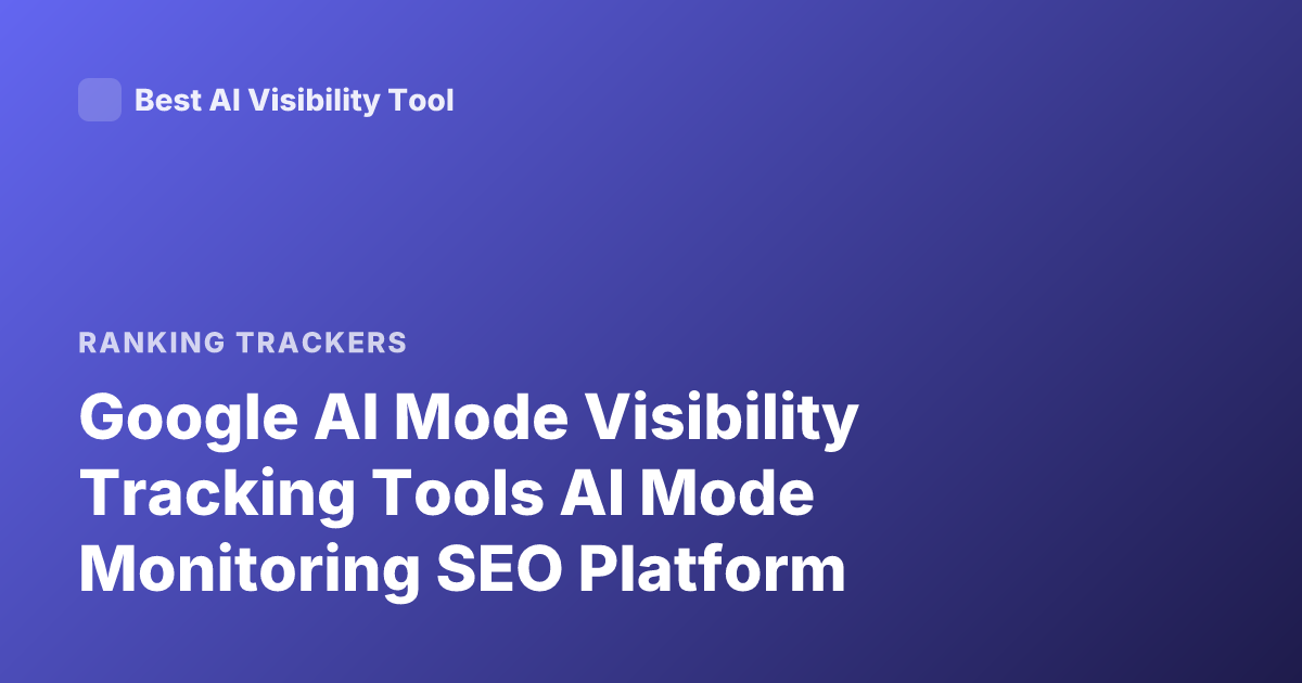 Google AI Mode Visibility Tracking Tools AI Mode Monitoring SEO Platform
