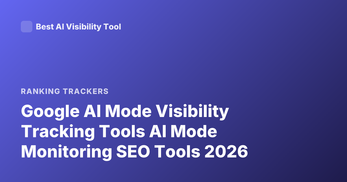 Google AI Mode Visibility Tracking Tools AI Mode Monitoring SEO Tools 2026
