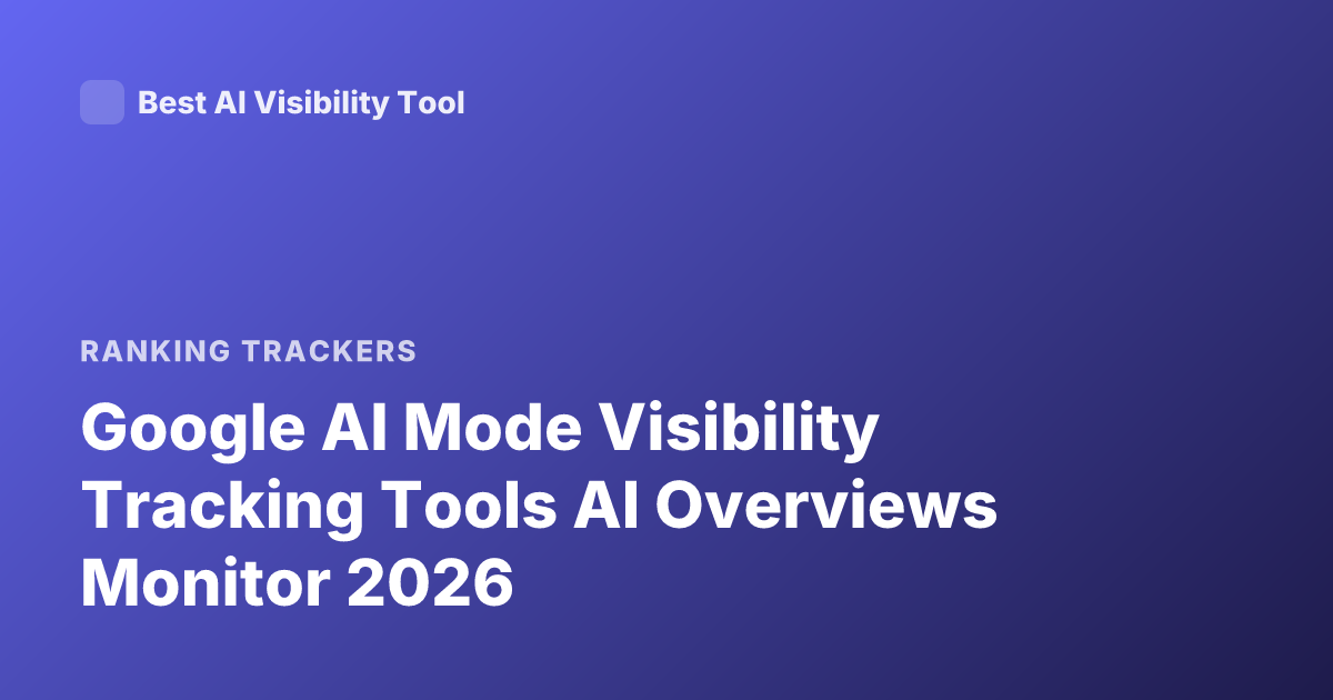 Google AI Mode Visibility Tracking Tools AI Overviews Monitor 2026